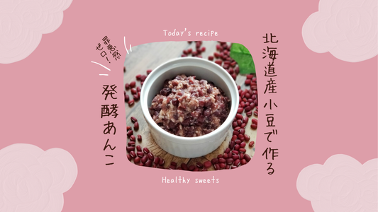 北海道産小豆でつくる発酵あんこ｜健康志向・罪悪感ゼロのおやつレシピ！